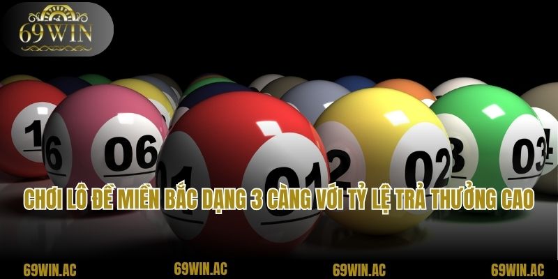 Chơi lô đề miền Bắc dạng 3 càng với tỷ lệ trả thưởng cao
