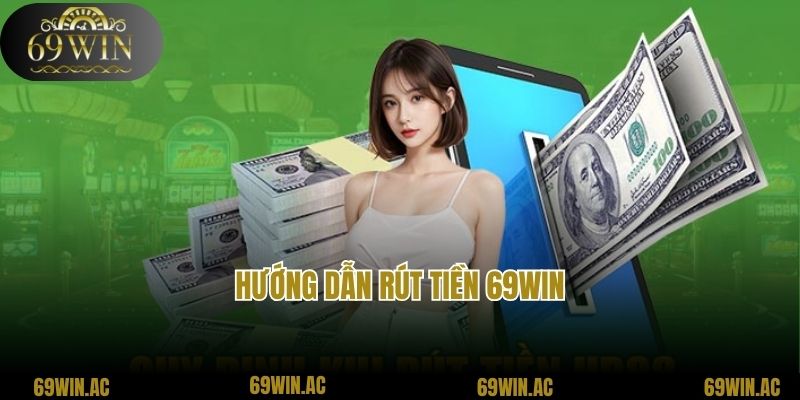 Hướng dẫn rút tiền 69Win với 4 bước an toàn, chuẩn xác