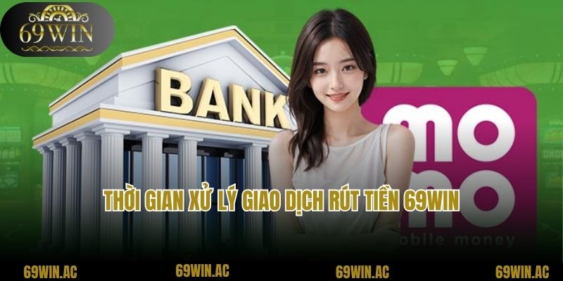 Thời gian xử lý giao dịch rút tiền 69Win siêu tốc chỉ 5 phút