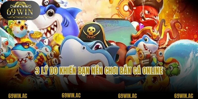 3 lý do khiến bạn nên chơi bắn cá online