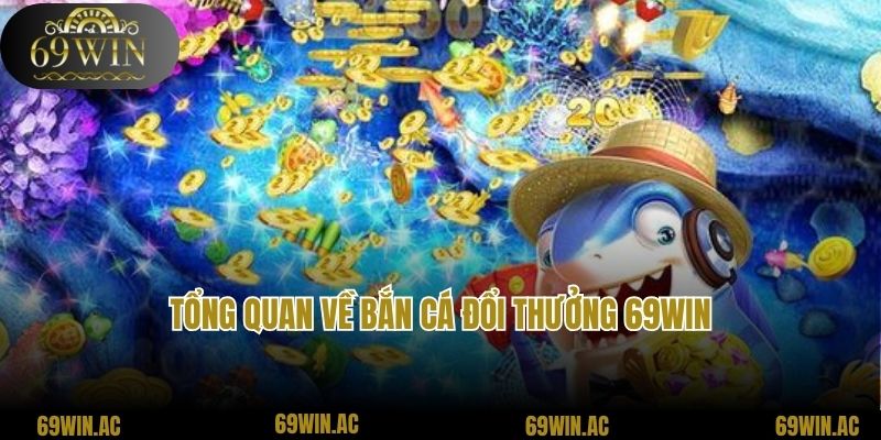 Tổng quan về bắn cá đổi thưởng 69win