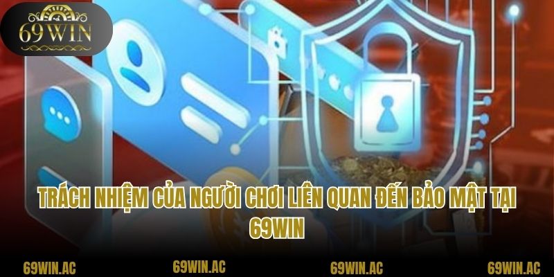 Trách nhiệm của người chơi liên quan đến bảo mật tại 69win
