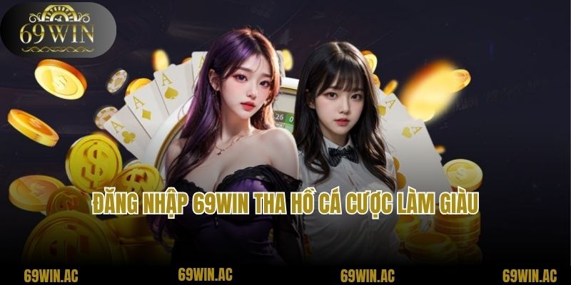 Đăng nhập 69win tha hồ cá cược làm giàu