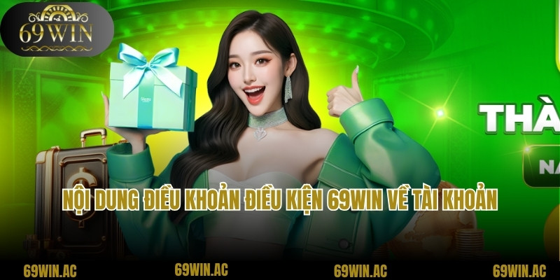 Nội dung điều khoản điều kiện 69win về tài khoản