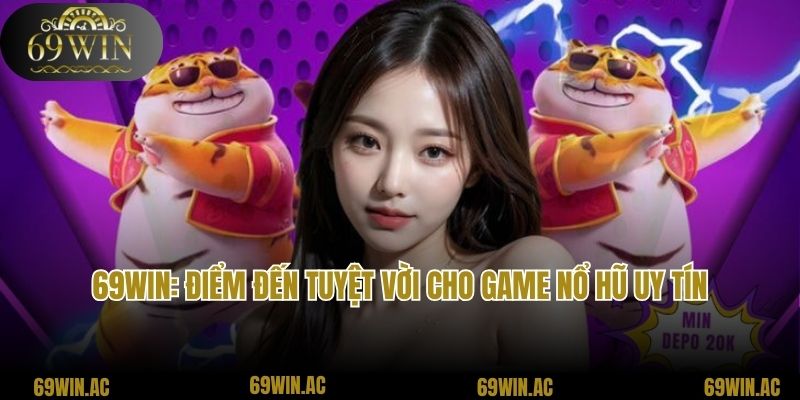 69Win: Điểm đến tuyệt vời cho game nổ hũ uy tín