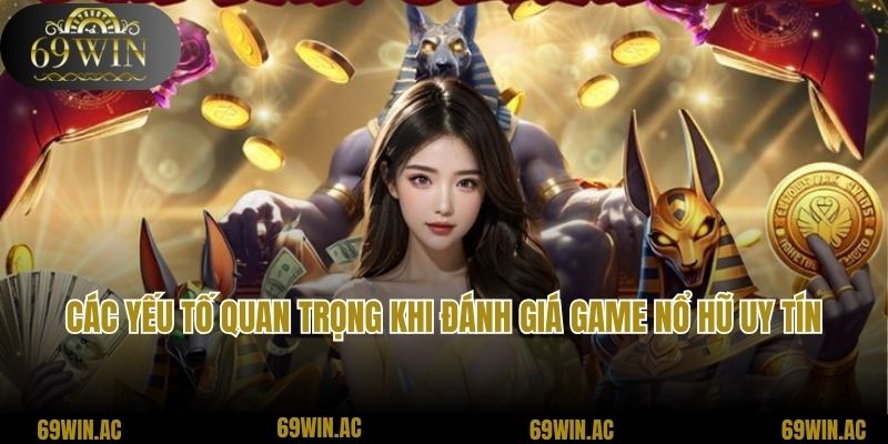 Các yếu tố quan trọng khi đánh giá game nổ hũ uy tín