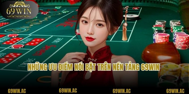Những ưu điểm nổi bật trên nền tảng 69Win 