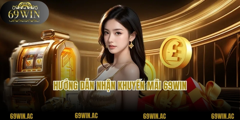 Hướng dẫn nhận khuyến mãi 69win