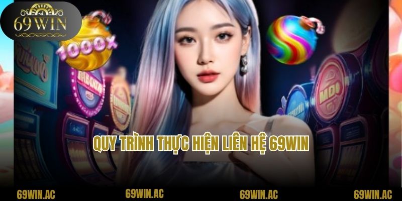 Quy trình thực hiện liên hệ 69Win