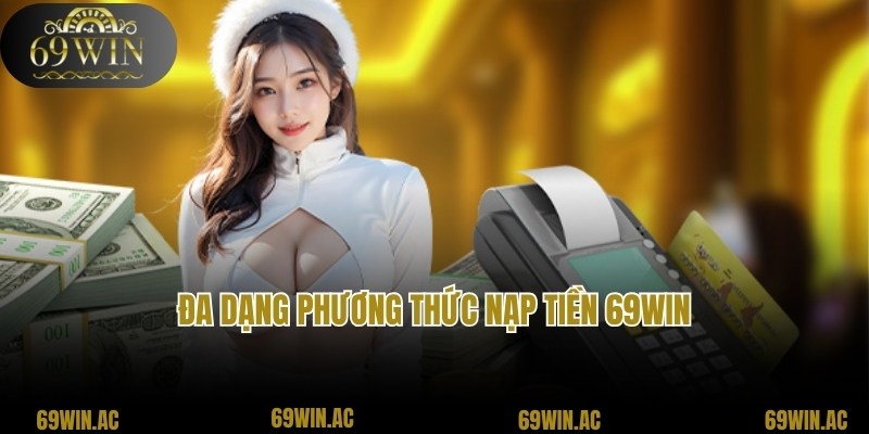 Các phương thức nạp tiền 69win nhanh và tiện lợi cho bạn