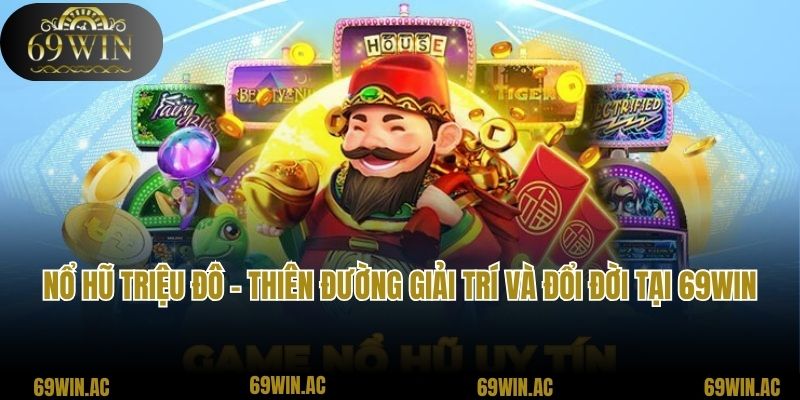 Nổ Hũ Triệu Đô - Thiên Đường Giải Trí Và Đổi Đời Tại 69win